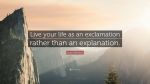 Live your life as an Exclamation rather than an Explanation