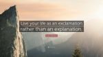 Live your life as an Exclamation rather than an Explanation Live your life as an Exclamation rather than an Explanation